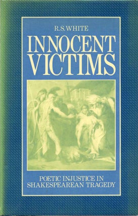 Item #013489 Innocent Victims: Poetic Injustice in Shakespearean Tragedy. R. S. White