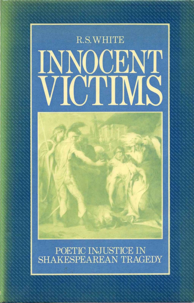 Item #013489 Innocent Victims: Poetic Injustice in Shakespearean Tragedy. R. S. White.