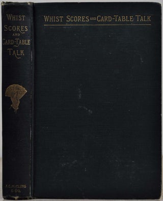 Item #013929 WHIST SCORES AND CARD-TABLE TALK with A Bibliography of Whist. Rudolf H. Rheinhardt
