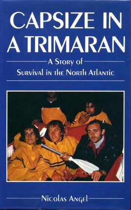 Item #014007 Capsize in a Trimaran: A Story of Survival in the North Atlantic. Nicolas Angel