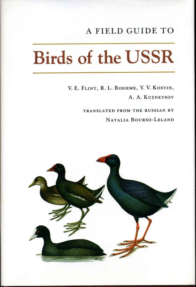 Item #014134 A Field Guide to Birds of the USSR: Including Eastern Europe and Central Asia. V. E. Flint, R. L. Boehme, Y. V. Kostin, A. A. Kuznetsov, Natalia Bourso-Leland.