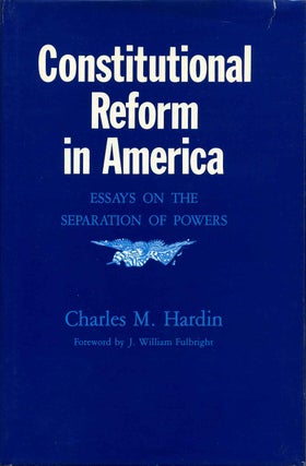 Item #014293 Constitutional Reform in America: Essays on the Separation of Powers. Charles M. Hardin