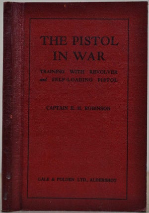 Item #014363 THE PISTOL IN WAR. Training with Revolver and Self-Loading Pistol. E. H. Robinson