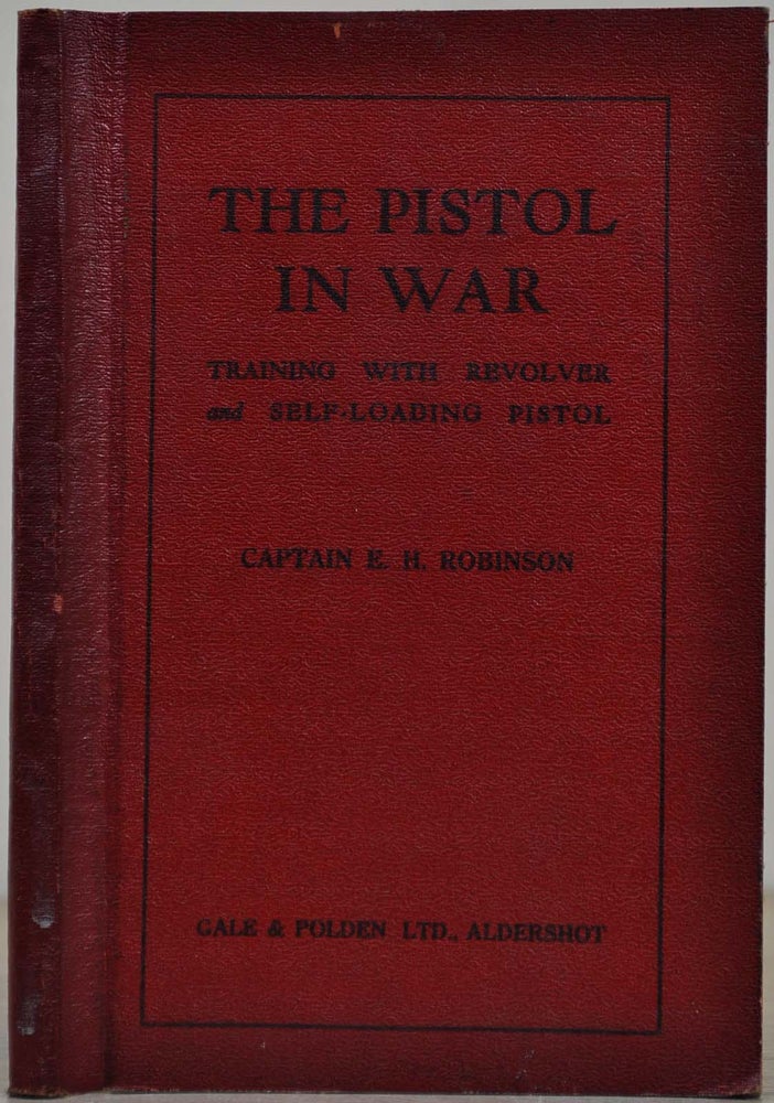 Item #014363 THE PISTOL IN WAR. Training with Revolver and Self-Loading Pistol. E. H. Robinson.
