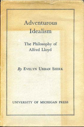 Item #014715 ADVENTUROUS IDEALISM - THE PHILOSOPHY OF ALFRED LLOYD. Evelyn Urban Shirk