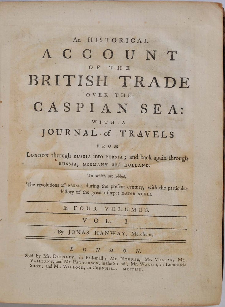 Item #014739 AN HISTORICAL ACCOUNT OF THE BRITISH TRADE OVER THE CASPIAN SEA: With a Journal of Travels from London through Russia into Persia; and back again through Russia, Germany and Holland. Four volume set. Jonas Hanway.