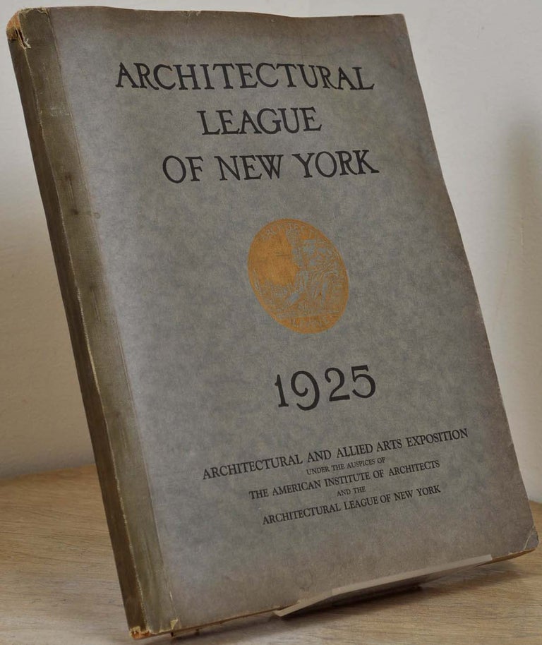 Item #014818 YEAR BOOK OF THE ARCHITECTURAL LEAGUE OF NEW YORK [1925] and Catalogue of the Fortieth Annual Exhibition and the Architectural and Allied Arts Exposition under the Auspices of the American Institute of Architects and the Architectural League of New York. Architectural League of New York.