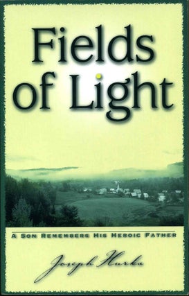 Item #014845 Fields of Light: A Son Remembers His Heroic Father. Signed and inscribed by Joseph...