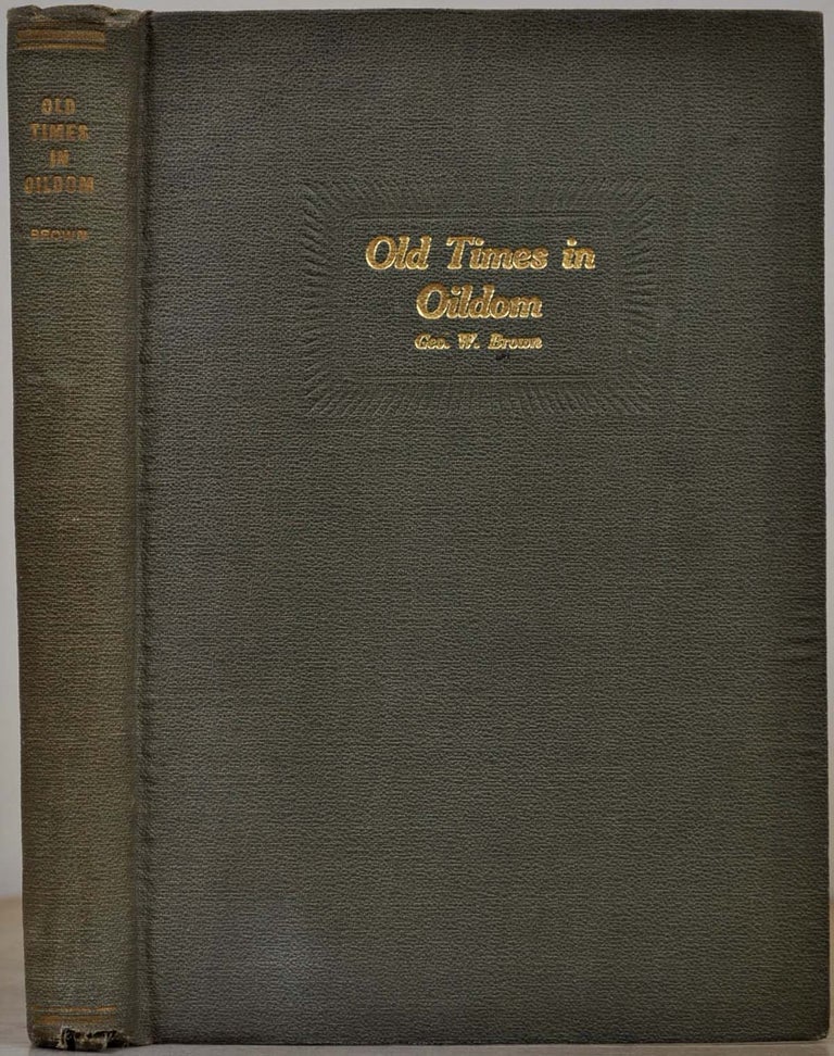 Item #014978 OLD TIMES IN OILDOM. Being a Series of Chapters in which are Related the Writer's Many Personal Experiences, During Fifty Years of Life in the Oil Regions. George W. Brown.