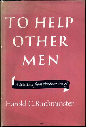 Item #015168 TO HELP OTHER MEN. A Selection from the Sermons of Harold C. Buckminster. Harold C....
