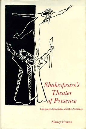 Item #015461 Shakespeare's Theater of Presence: Language, Spectacle, and the Audience. Sidney Homan