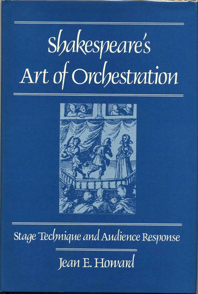 Item #015475 Shakespeare's Art of Orchestration: Stage Technique and Audience Response. Jean E. Howard.