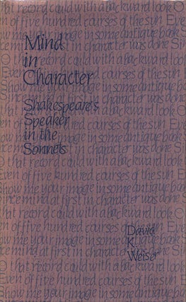 Item #015499 Mind in Character: Shakespeare's Speaker in the Sonnets. David K. Weiser