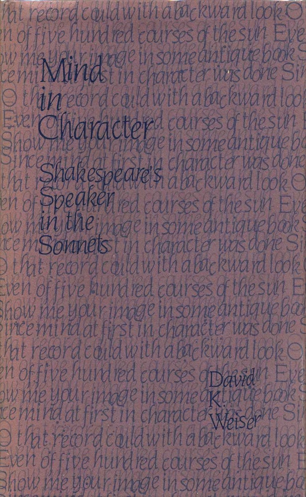 Item #015499 Mind in Character: Shakespeare's Speaker in the Sonnets. David K. Weiser.