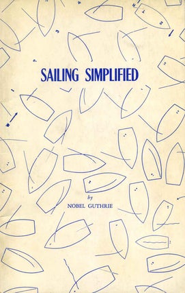 Item #015601 SAILING SIMPLIFIED. An Illustrated Primer of Dinghy Sailing. Nobel Guthrie