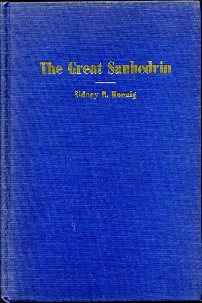 Item #015637 THE GREAT SANHEDRIN. A Study of the Origin, Development, Composition and Functions of the Bet Din ha-Gadol during the Second Jewish Commonwealth. Sidney B. Hoenig.