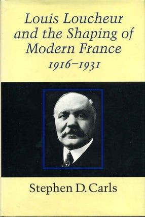 Item #015649 Louis Loucheur and the Shaping of Modern France 1916-1931. Stephen D. Carls