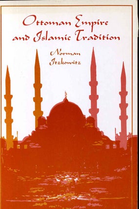 Item #015812 OTTOMAN EMPIRE AND ISLAMIC TRADITION. Norman Itzkowitz