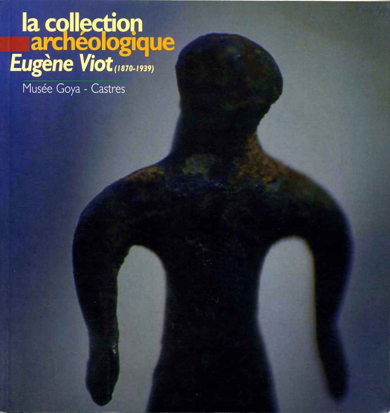 Item #015835 La collection archeologique Eugene Viot 1870-1939. Eugene Viot.