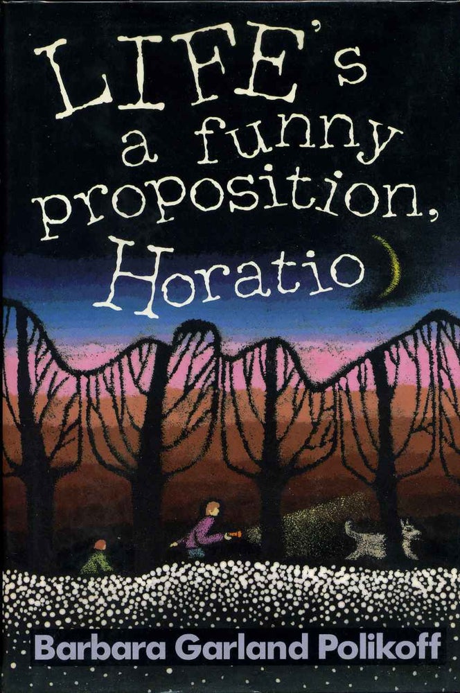 Item #015908 Life's a Funny Proposition, Horatio. Signed and inscribed by Barbara Garland Polikoff. Barbara Garland Polikoff.