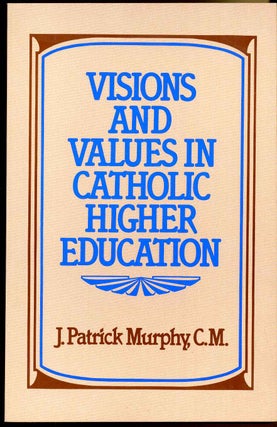 Item #016031 Visions & Values in Catholic Higher Education. Signed by J. Patrick Murphy. J....