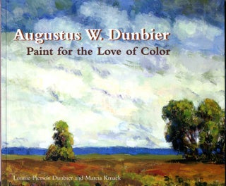 Item #016067 Augustus W. Dunbier: Paint for the Love of Color. Lonnie Pierson Dunbier, Marcia Kmack