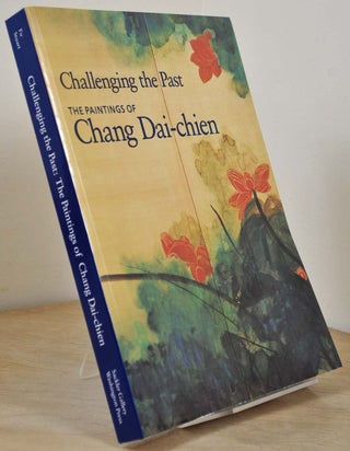 Item #016089 Challenging the Past: The Paintings of Chang Dai-Chien. Shen C. Y. Fu, Jan Stuart,...