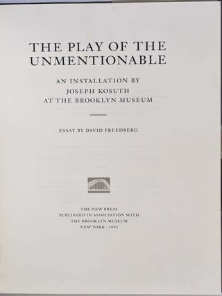 THE PLAY OF THE UNMENTIONABLE: An Installation by Joseph Kosuth at the Brooklyn Museum. Signed and inscribed by Joseph Kosuth.
