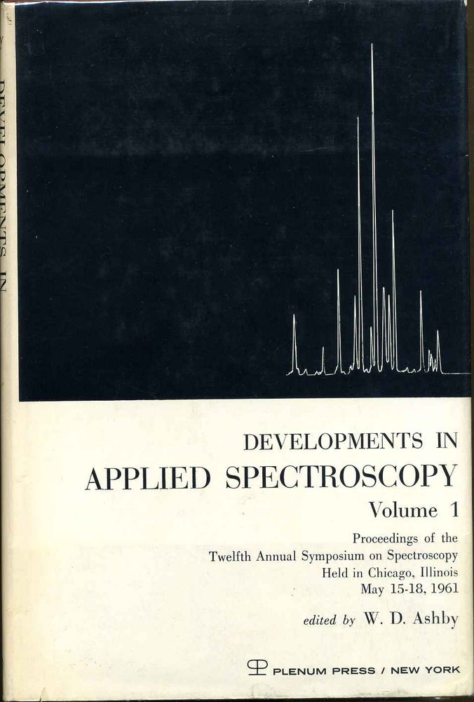 Item #016209 Developments in Applied Spectropscopy Volume 1 Proceedings of the Twelfth Annual Symposium on Spectroscopy Held in Chicago, Illinois May 15-18, 1961. W. D. Ashby.