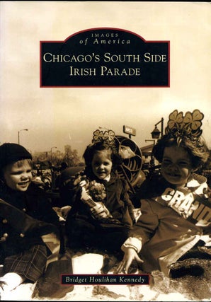 Item #016287 CHICAGO'S SOUTH SIDE IRISH PARADE. Images of America. Bridget Houlihan Kennedy