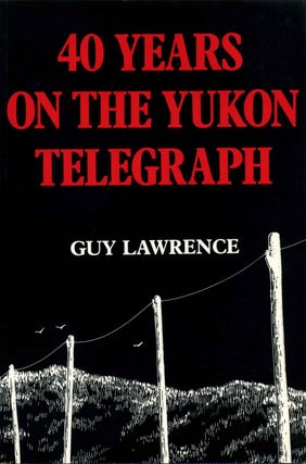 Item #016377 40 YEARS ON THE YUKON TELEGRAPH. Guy Lawrence