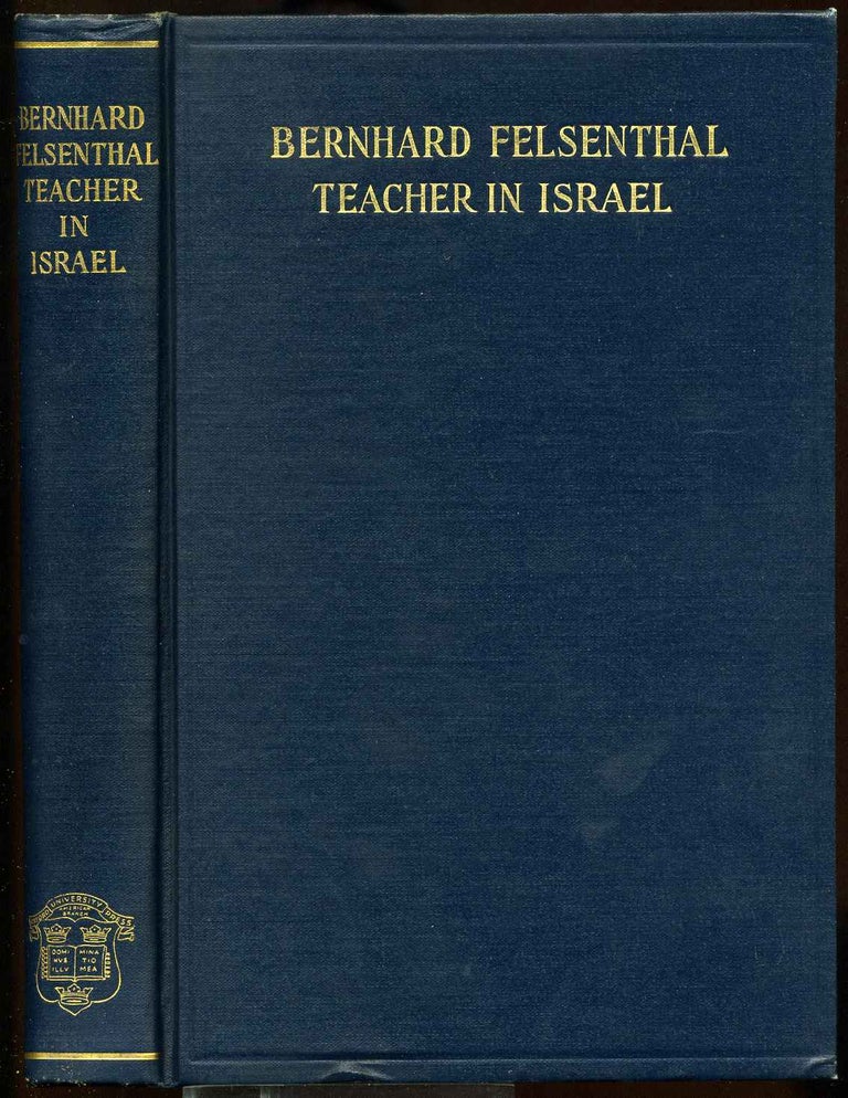 Item #016671 BERNHARD FELSENTHAL. TEACHER IN ISRAEL. Selections from His Writings, with Biographical Sketch and Bibliography by His Daughter. Emma Felsenthal.
