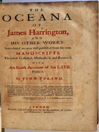 THE OCEANA OF JAMES HARRINGTON, and His Other Works; Som wherof are not first publish'd from his own Manuscripts. The whole Collected, Mothodiz'd, and Review'd, with An Exact Account of his Life Prefix'd by John Toland.