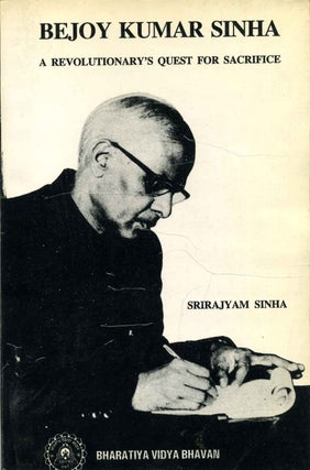 Item #016881 BEJOY KUMAR SINHA. A Revolutionary's Quest for Sacrifice. Srirajyam Sinha