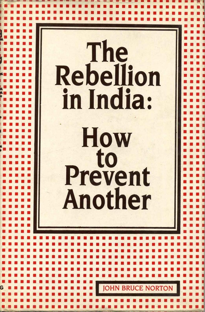 Item #016883 Rebellion in India: How to Prevent Another. John Bruce Norton.