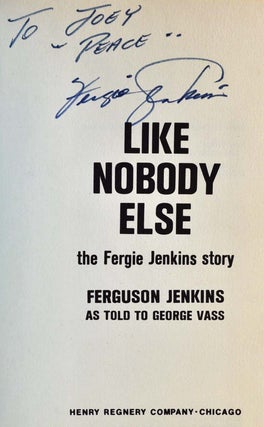 LIKE NOBODY ELSE. The Fergie Jenkins Story. Ferguson Jenkins as told to George Vass. Signed and inscribed by Fergie Jenkins.
