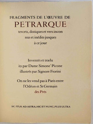 FRAGMENTS DE L'OEUVRE DE PETRARQUE tercets, distiques et vers incon nus et inedits jusques a ce jour. Inventes et tradu its par Dame Simone' Picone illustres par Signore Fiorini. On ne les vend pas a Paris entre l'Odeon et St Germain des Pres.