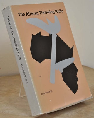 Item #017208 The African throwing knife: A style analysis = Het Afrikaanse werpmes : een...