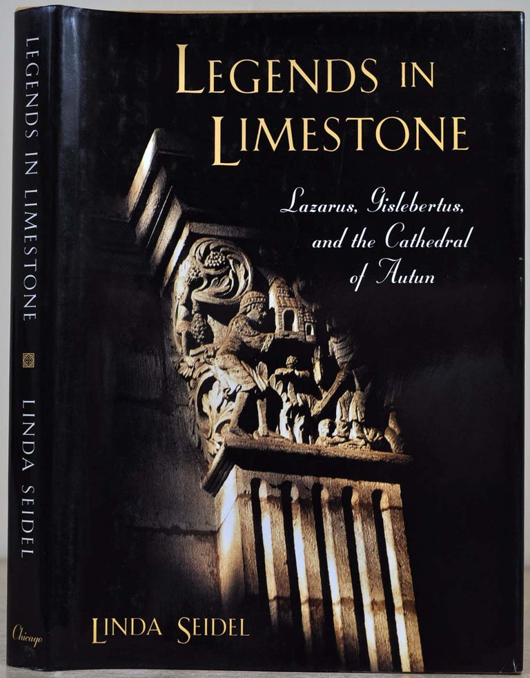 Item #017237 Legends in Limestone: Lazarus, Gislebertus, and the Cathedral of Autun. Linda Seidel.