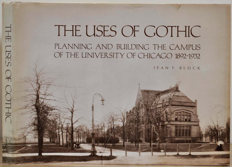 Item #017268 THE USES OF GOTHIC. Planning and Building the Campus of the University of Chicago 1892-1932. Jean F. Block.