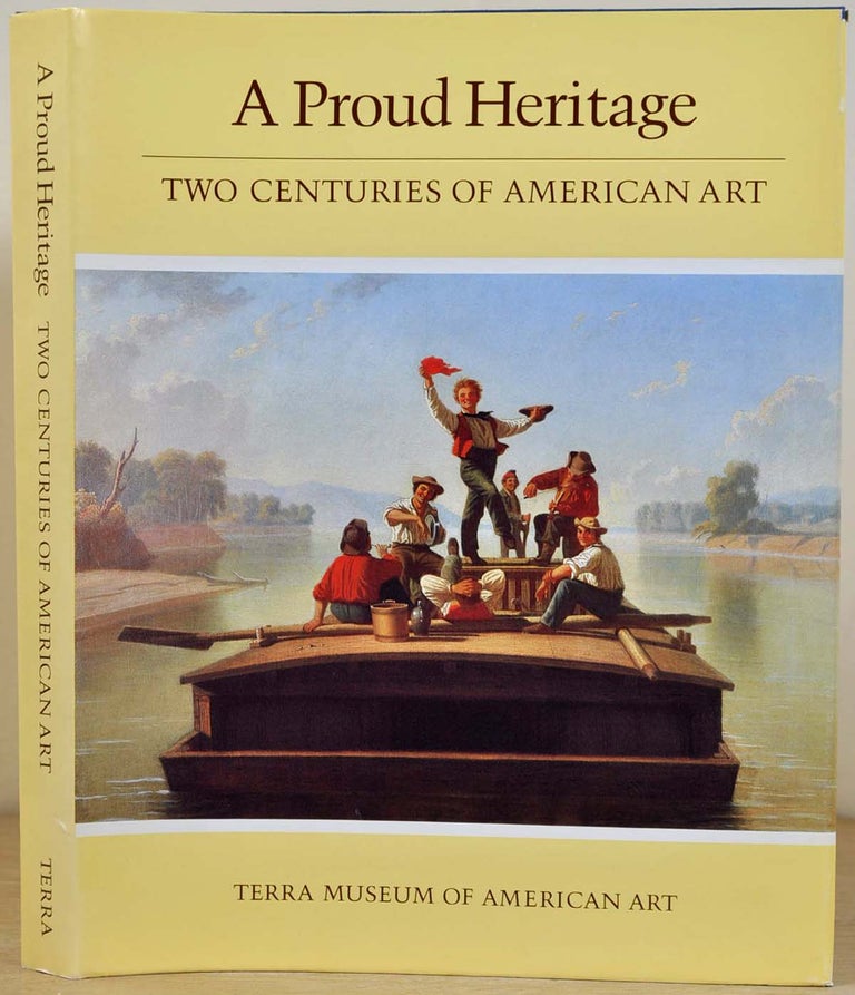 Item #017302 A Proud Heritage. Two Centuries of American Art: Selections from the Collections of the Pennsylvania Academy of the Fine Arts, Philadelphia, and the Terra Museum of American Art, Chicago. Pennsylvania Academy of the Fine Arts, Terra Museum.
