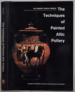 Item #017359 THE TECHNIQUES OF PAINTED ATTIC POTTERY. Joseph Veach Noble