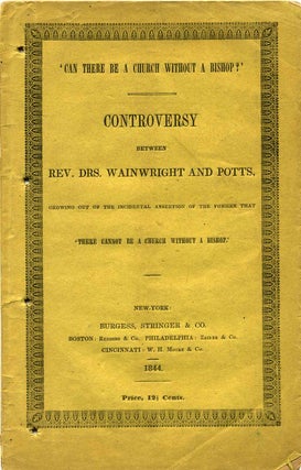 Item #017420 Can There Be A Church Without A Bishop? CONTROVERSY BETWEEN REV. DRS. WAINWRIGHT AND...