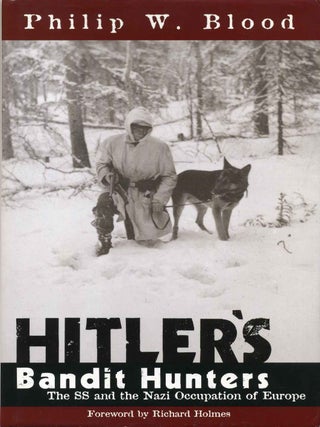 Item #017453 HITLER'S BANDIT HUNTERS. The SS and the Nazi Occupation of Europe. Philip W. Blood