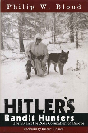 Item #017453 HITLER'S BANDIT HUNTERS. The SS and the Nazi Occupation of Europe. Philip W. Blood