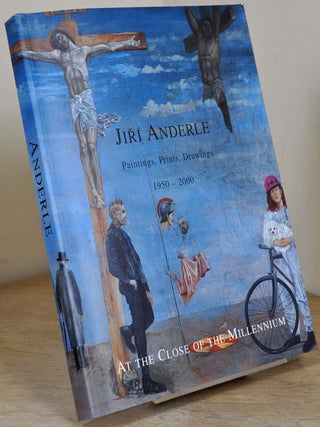 Item #017565 Jiri Anderle: At the Close of the Millennium. Paintings, Prints, Drawings 1950-2000....