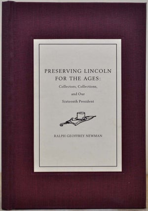 Item #017693 PRESERVING LINCOLN FOR THE AGES: Collectors, Collections, and Our Sixteenth...