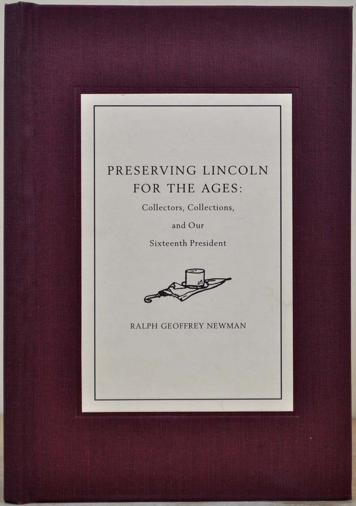 Item #017693 PRESERVING LINCOLN FOR THE AGES: Collectors, Collections, and Our Sixteenth President. Limited edition signed by Ralph G. Newman. Ralph Geoffrey Newman.