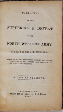 NARRATIVE OF THE SUFFERING & DEFEAT OF THE NORTH-WESTERN ARMY, Under General Winchester: Massacre of the Prisoners: Sixteen Months Imprisonment of the Writer and Others with the Indians and British.