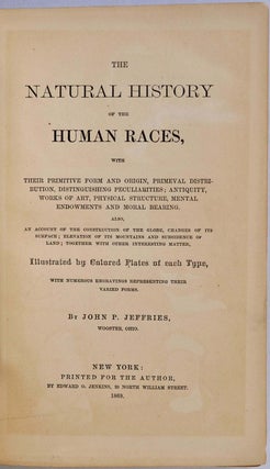 THE NATURAL HISTORY OF THE HUMAN RACES, with Their Primitive Form and Origin, Primeval Distribution, Distinguishing Peculiarities; Antiquity, Works of Art, Physical Structure, Mental Endowments and Moral Bearing...